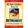101 Fun things to do in retirement: An Irreverent, Outrageous & Funny Guide to Life After Work