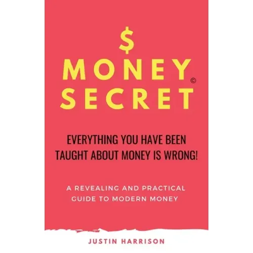$Moneysecret: Everything You Have Been Taught about Money Is Wrong