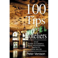 100 Tips for Hoteliers: What Every Successful Hotel Professional Needs to Know and Do
