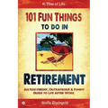 101 Fun Things to do in Retirement: An Irreverent, Outrageous & Funny Guide to Life After Work