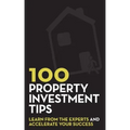 100 Property Investment Tips: Learn from the experts and accelerate your success